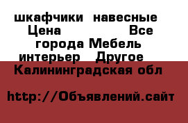 шкафчики  навесные › Цена ­ 600-1400 - Все города Мебель, интерьер » Другое   . Калининградская обл.